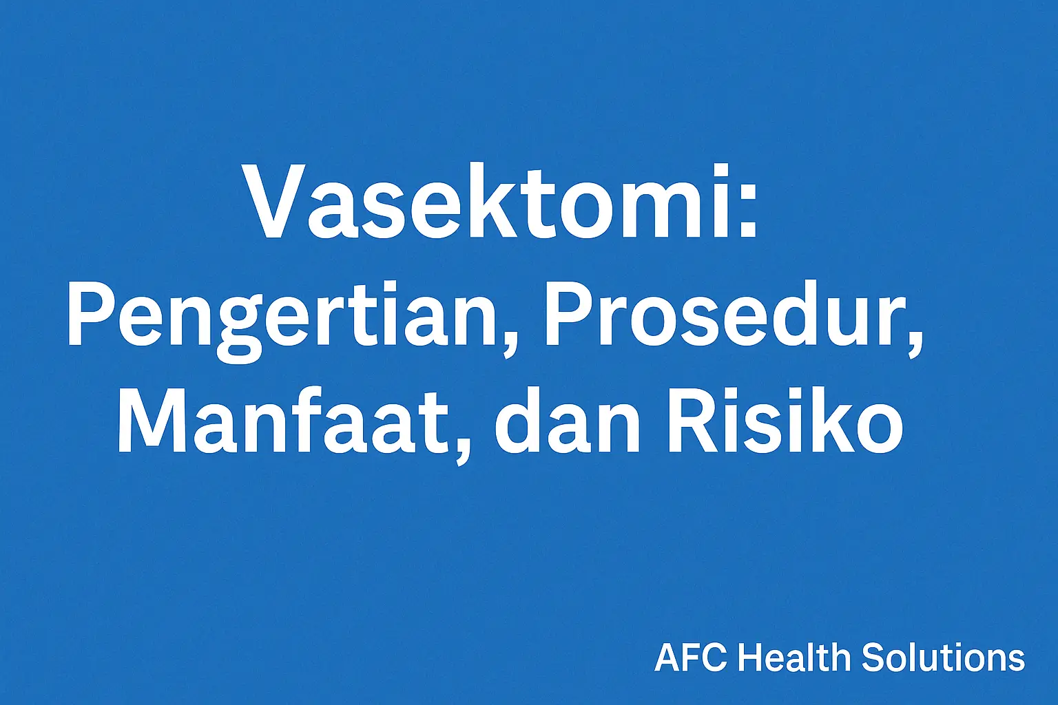 Vasektomi: Pengertian, Prosedur, Manfaat, dan Risikonya